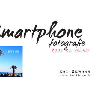 smartphone fotografie voor op vakantie. Eef Ouwehand #smartphonefotografie #iphonefotogafie #androidfotografie